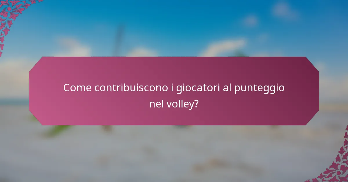 Come contribuiscono i giocatori al punteggio nel volley?