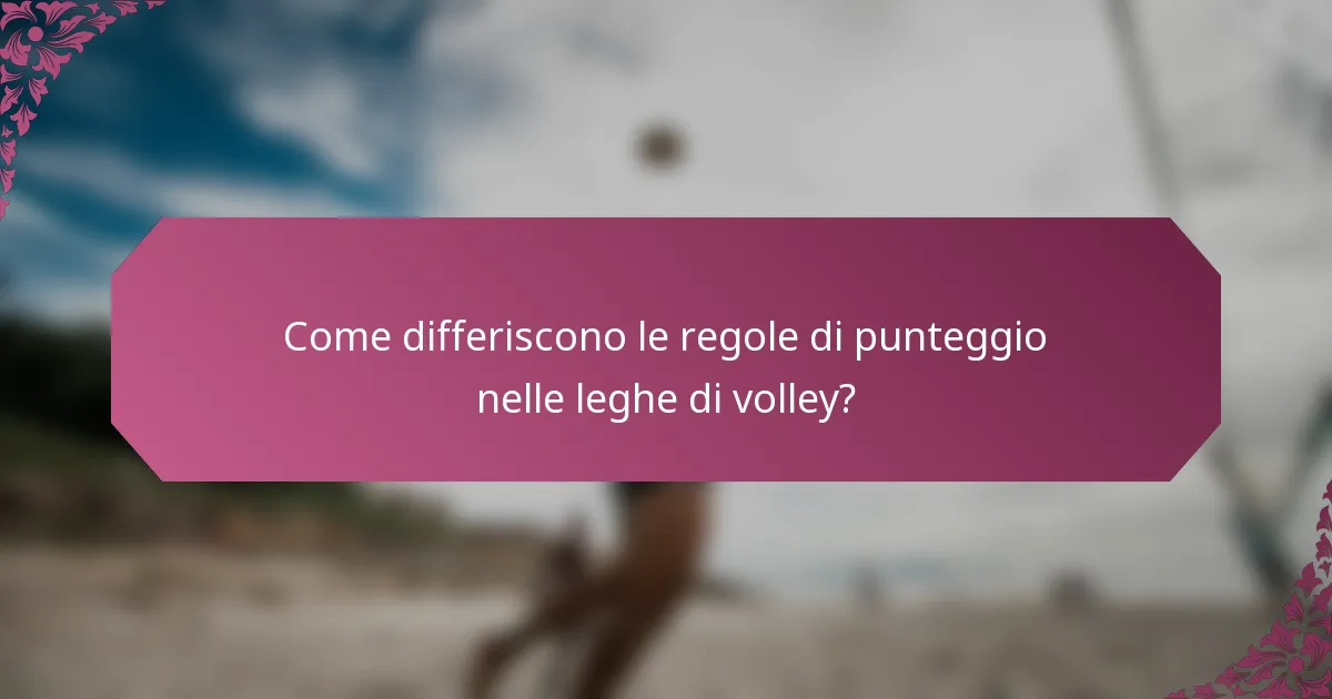 Come differiscono le regole di punteggio nelle leghe di volley?