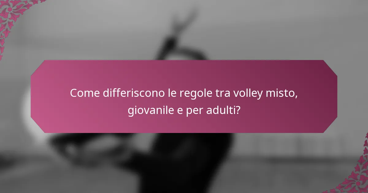 Come differiscono le regole tra volley misto, giovanile e per adulti?