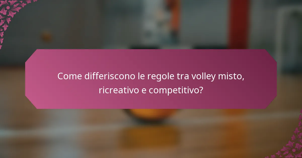 Come differiscono le regole tra volley misto, ricreativo e competitivo?