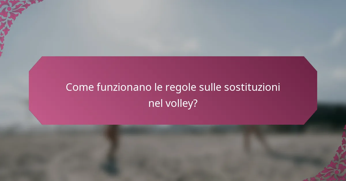 Come funzionano le regole sulle sostituzioni nel volley?