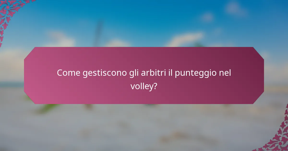 Come gestiscono gli arbitri il punteggio nel volley?