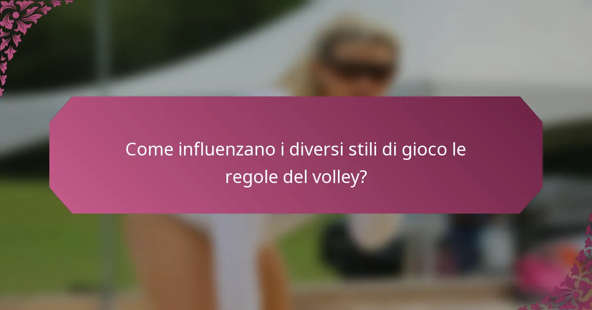 Come influenzano i diversi stili di gioco le regole del volley?