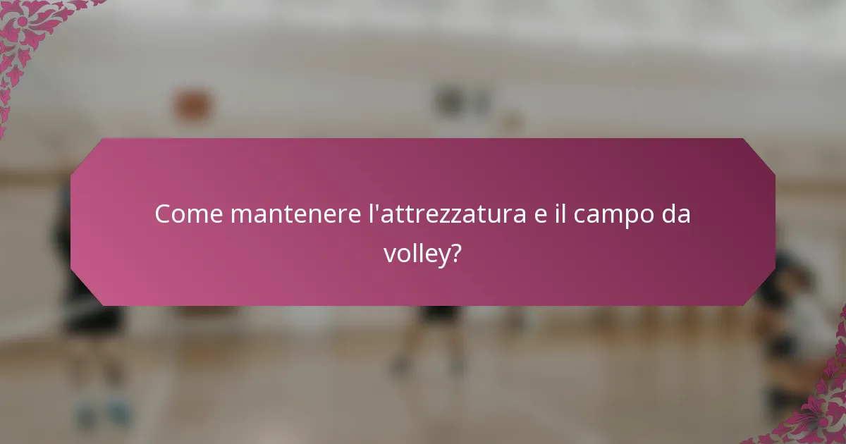 Come mantenere l'attrezzatura e il campo da volley?