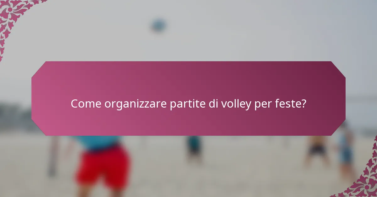 Come organizzare partite di volley per feste?