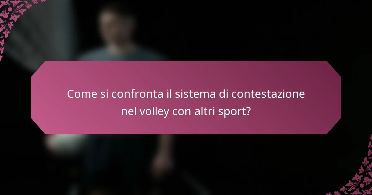Come si confronta il sistema di contestazione nel volley con altri sport?