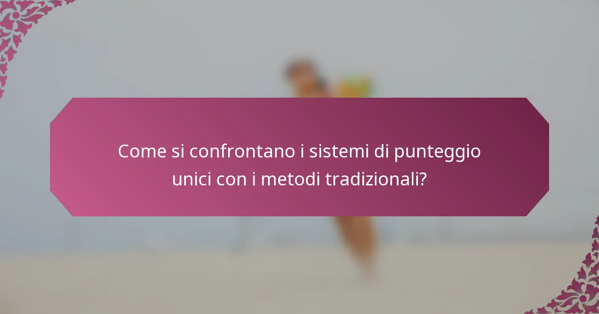 Come si confrontano i sistemi di punteggio unici con i metodi tradizionali?