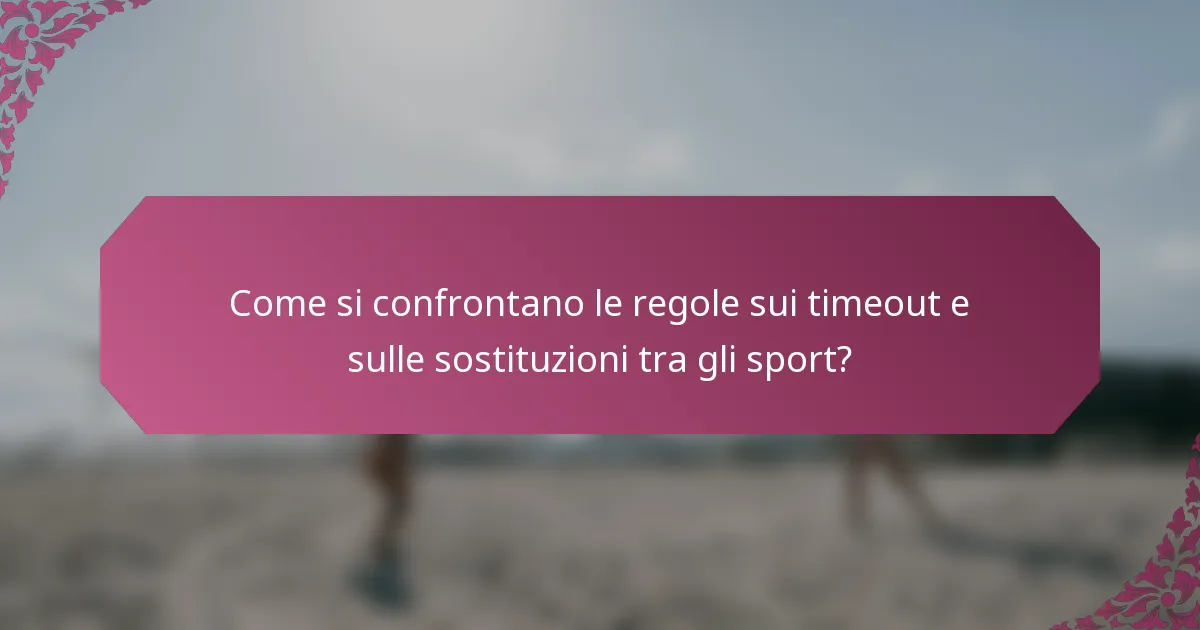 Come si confrontano le regole sui timeout e sulle sostituzioni tra gli sport?
