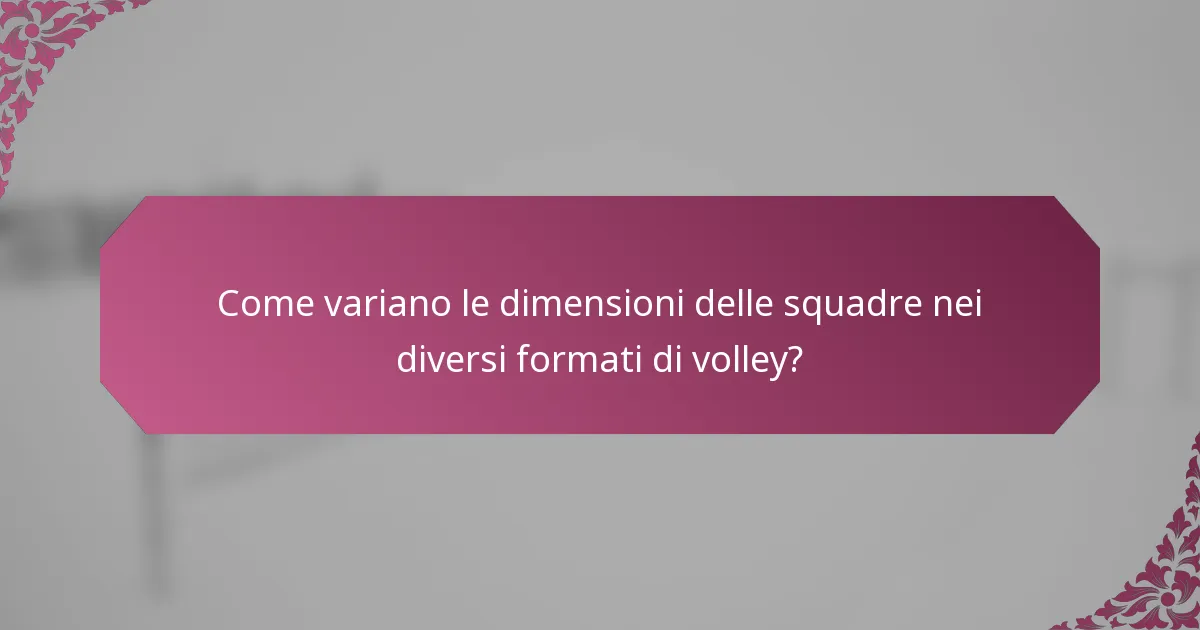 Come variano le dimensioni delle squadre nei diversi formati di volley?