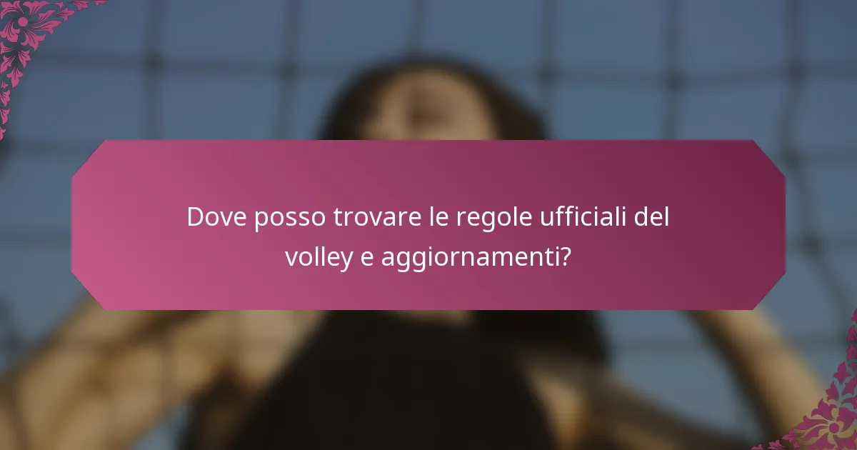 Dove posso trovare le regole ufficiali del volley e aggiornamenti?