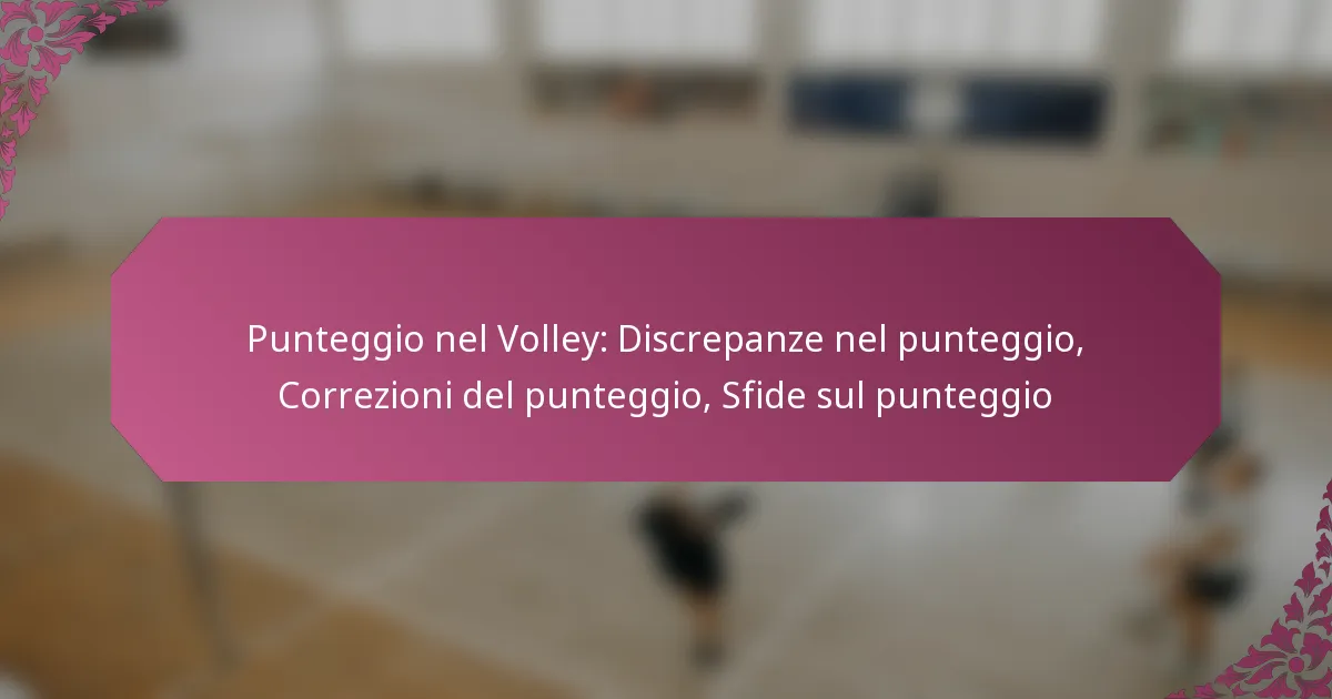 featured-image-punteggio-nel-volley-discrepanze-nel-punteggio-correzioni-del-punteggio-sfide-sul-punteggio