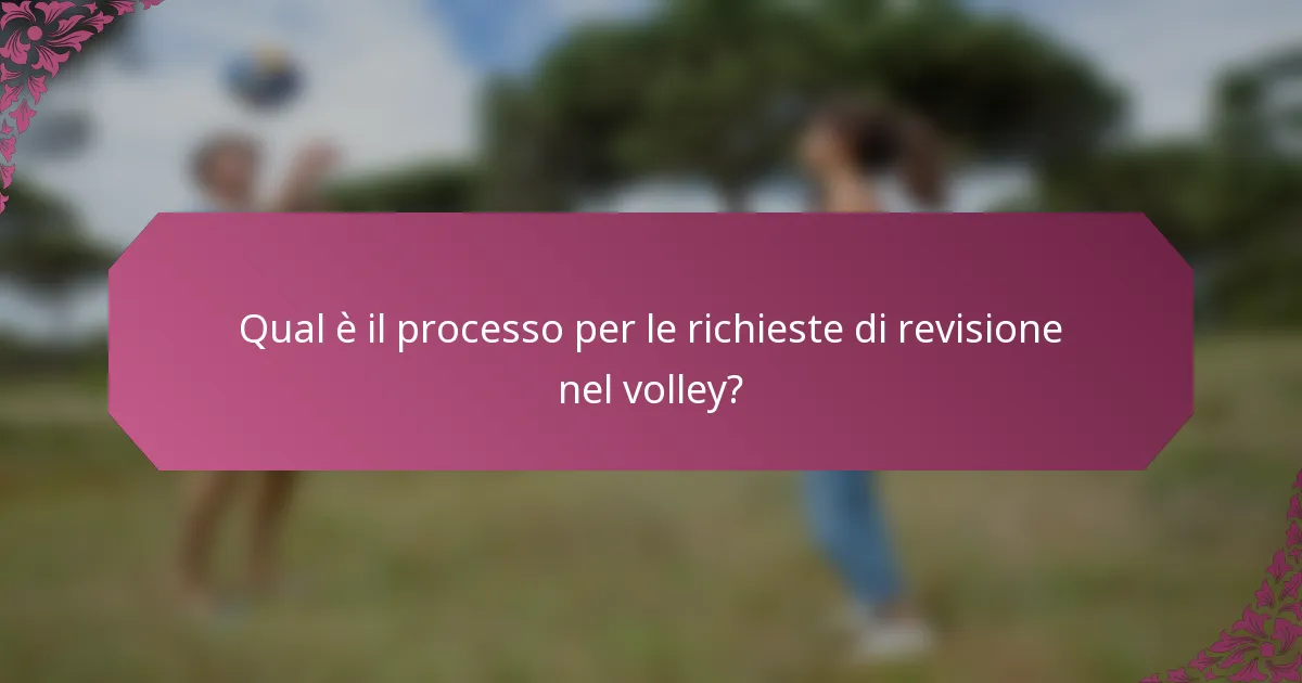 Qual è il processo per le richieste di revisione nel volley?