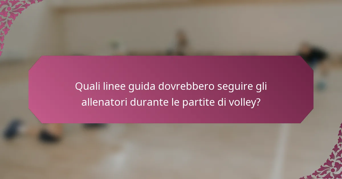 Quali linee guida dovrebbero seguire gli allenatori durante le partite di volley?