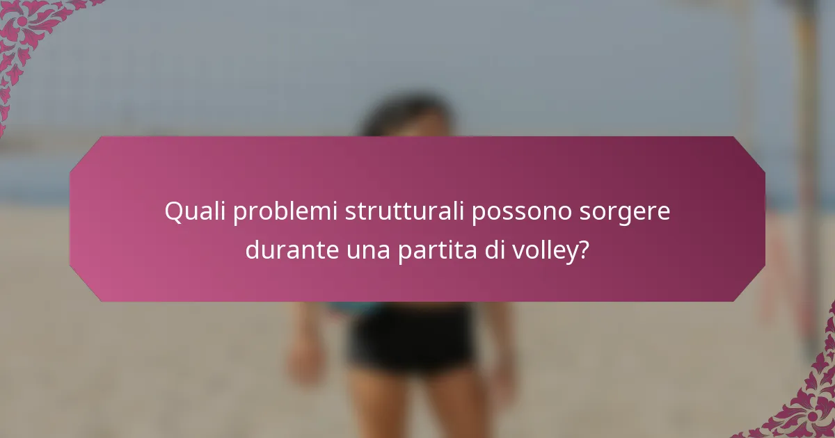 Quali problemi strutturali possono sorgere durante una partita di volley?