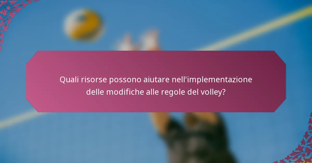 Quali risorse possono aiutare nell'implementazione delle modifiche alle regole del volley?