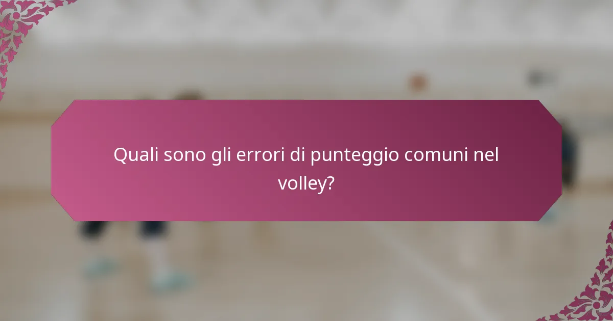 Quali sono gli errori di punteggio comuni nel volley?