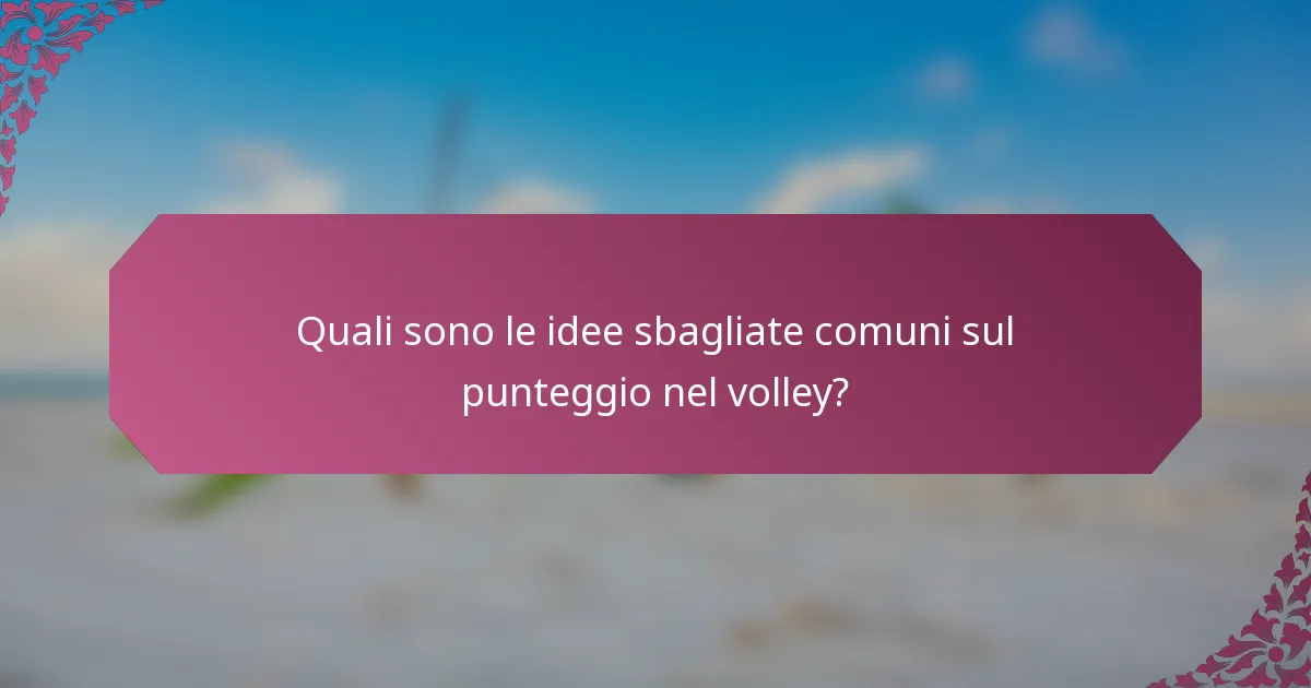 Quali sono le idee sbagliate comuni sul punteggio nel volley?