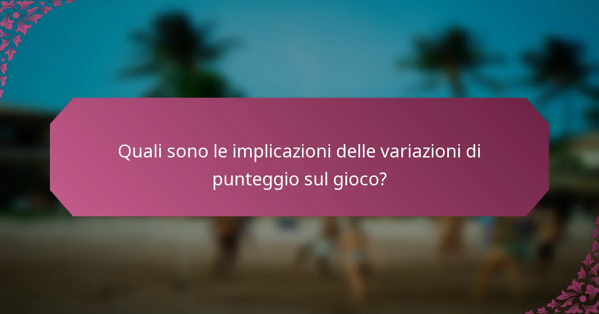 Quali sono le implicazioni delle variazioni di punteggio sul gioco?