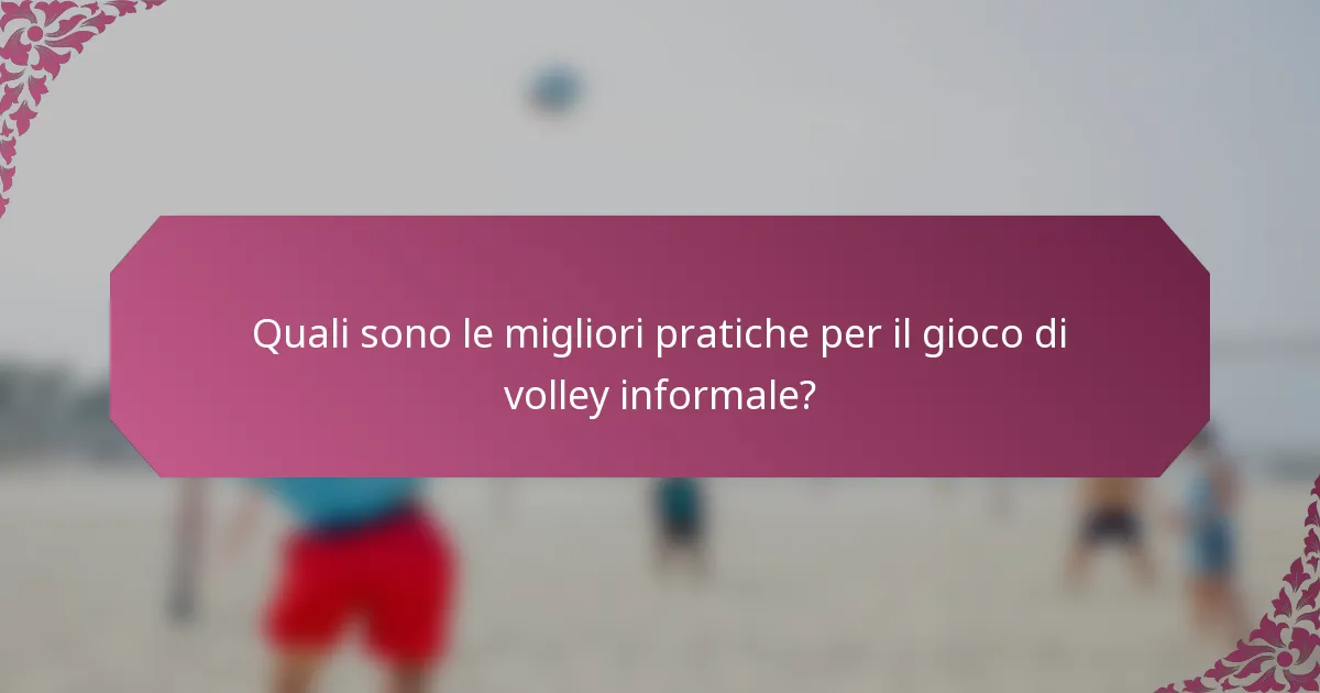 Quali sono le migliori pratiche per il gioco di volley informale?