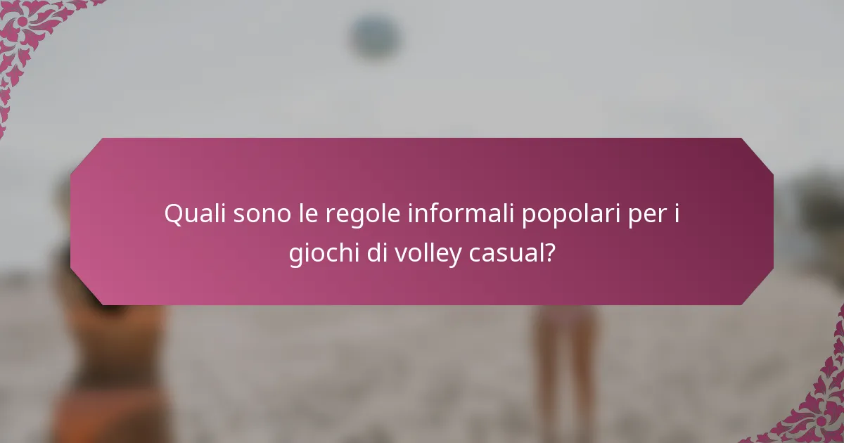 Quali sono le regole informali popolari per i giochi di volley casual?