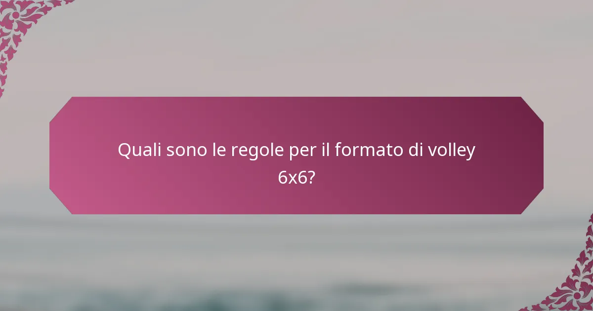 Quali sono le regole per il formato di volley 6x6?