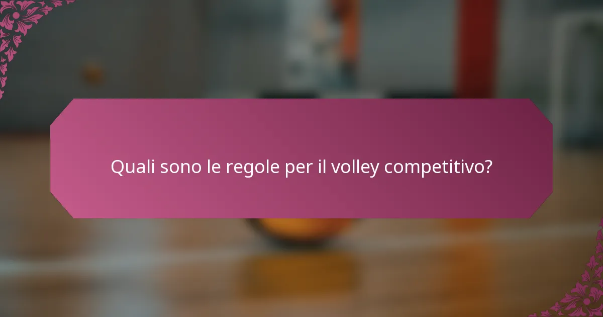 Quali sono le regole per il volley competitivo?