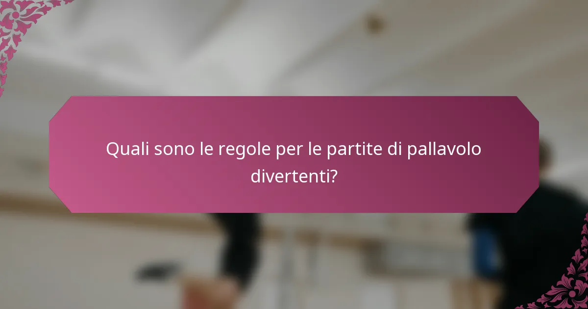 Quali sono le regole per le partite di pallavolo divertenti?